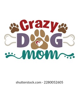 Crazy Dog Lady with paw print and bone. Dogs theme positive design for dog lovers. Animal lovers funny message.