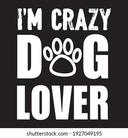 I'm Crazy Dog Lover T Shirt Design. Vector Dog Lover Design.