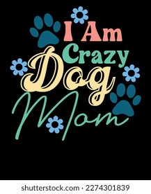 I Am Crazy Dog Mom Lady Dog Mom Lover Mother's day T-shirt Design