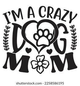 I’m A Crazy Dog Mom - Mom Mama Mother's Day T-shirt And SVG Design, Mom Mama SVG Quotes Design, Vector EPS Editable Files, can you download this Design.