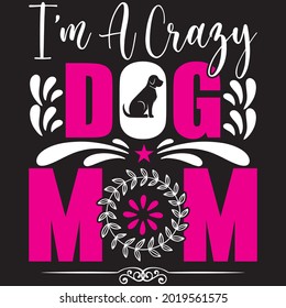 I’m A Crazy Dog Mom Mom T-shirt Design, Vector File