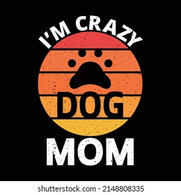 I am a crazy dog Mom t-shirt, Typography t-shirt design, custom and trendy t-shirt