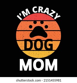 I'm Crazy Dog Mom Vector Art Editable T-shirt Design, Dog Lover, Dogs, Template, Trendy, Tee