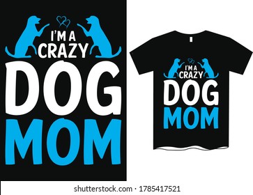 I'm Crazy Dog Mom-Dog Mom T-Shirt Design, Funny Hand Lettering Quote, Pet Moms Life, Women Profession