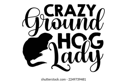 Crazy Groundhog Lady - Groundhog Day T-shirt Design, Hand drawn lettering phrase, svg for Cutting Machine, Silhouette Cameo, Cricut, Illustration for prints on bags, posters, cards, mugs.