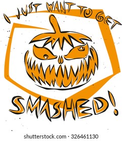 Crazy halloween pumpkin with "I just want to get smashed!" quote. With 2 colors, good to be a t-shirt design for the celebration.