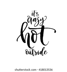 It's crazy hot outside card. Summer quote. Ink illustration. Modern brush calligraphy. Isolated on white background. Hand drawn typography card.