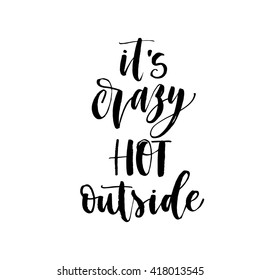 It's crazy hot outside card. Summer quote. Ink illustration. Modern brush calligraphy. Isolated on white background. Hand drawn typography card.