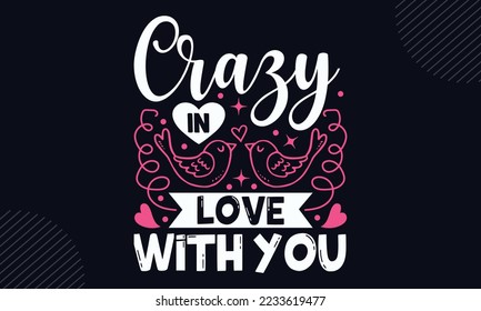 Crazy In Love With You - Happy Valentine's Day T shirt Design, Hand drawn vintage illustration with hand-lettering and decoration elements, Cut Files for Cricut Svg, Digital Download