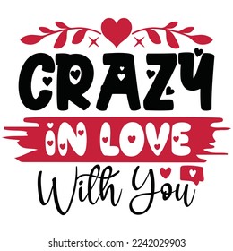 Crazy In Love With You - Happy Valentine's Day SVG And T-shirt Design, Love Hearts vector File. Happy Valentine's day vector card. Happy Valentines Day lettering on a white background.