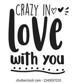 Crazy in Love With You, Happy valentine's day shirt Design Print Template Gift For Valentine's