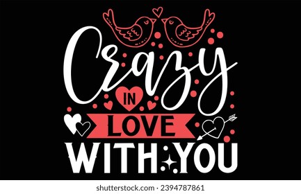 Crazy In Love With You - Happy Valentine's Day T Shirt Design, Hand lettering inspirational quotes isolated on Black background, used for prints on bags, poster, banner, flyer and mug, pillows.