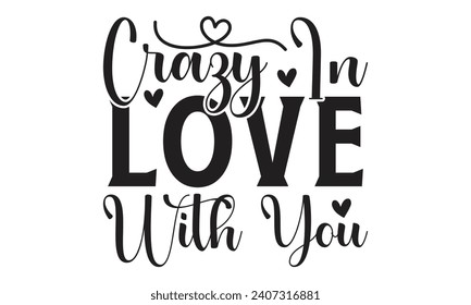 Crazy In Love With You - Lettering design for greeting banners, Mouse Pads, Prints, Cards and Posters, Mugs, Notebooks, Floor Pillows and T-shirt prints design.