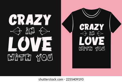 Crazy in love with you valentine t shirt design.  Typography love couple t shirt 2023. Vector