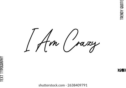 I Am Crazy  Modern Cursive Text Typography Trendy Slogan For T-Shirt Designs