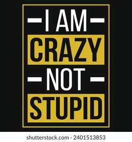 I am crazy not stupid typography tshirt design 