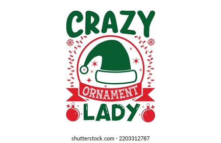 Crazy ornament lady- Christmas t shirt Design and SVG cut files, Hand drawn lettering for Xmas greetings cards, Good for scrapbooking, posters, templet, greeting cards, banners, svg