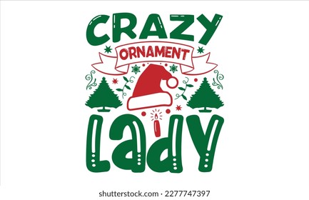 Crazy ornament lady- Christmas T-shirt Design, Modern calligraphy, Lettering Vector illustration, Cut Files for Cricut svg, posters, templet, greeting cards, banners, EPS