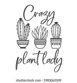 Crazy plant lady funny slogan inscription. Vector cactus quotes. Illustration for prints on t-shirts and bags, posters, cards. Isolated on white background. Potted cactus.