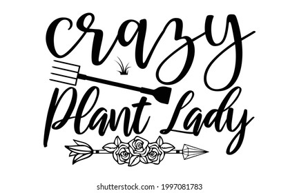 Crazy plant lady- Gardening t shirts design, Hand drawn lettering phrase, Calligraphy t shirt design, Isolated on white background, svg Files for Cutting Cricut and Silhouette, EPS 10