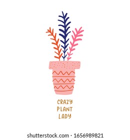 Crazy plant lady lettering quote illustration. Growing potted flower, gardening love, urban jungle woman concept in hygge scandinavian style. Vector EPS clip art design