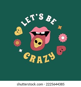 A crazy print with a mouth and a protruding tongue and an alien's face on it and the inscription "Let's be crazy". Outlined design in the style of the 1960s, 1970s.