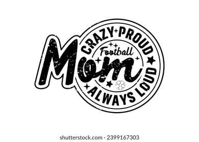 Crazy Proud Always Football Mom EPS Design. Mom T-shirt Design