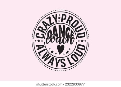 Crazy Proud Always Loud Dance Coach , Typography Design, T-shirt Design, Digital Download, shirt, mug, Cricut svg
