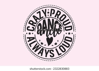 Crazy Proud Always Loud Dance Uncle , Typography Design, T-shirt Design, Digital Download, shirt, mug, Cricut