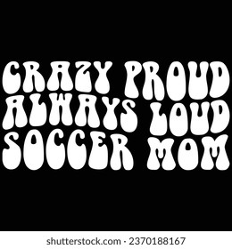 Crazy Proud Always Loud Soccer Mom Retro T-shirt Design