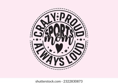 Crazy Proud Always Loud Sports Mom , Typography Design, T-shirt Design, Digital Download, shirt, mug, Cricut