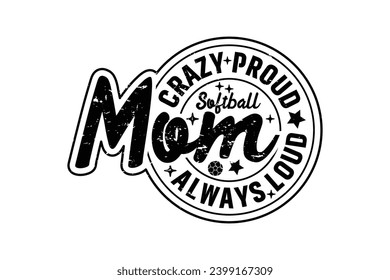 Crazy Proud Always Softball Mom EPS Design. Mom T-shirt Design