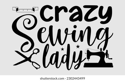 Crazy sewing lady- Sewing t- shirt design, Hand drawn vintage illustration for prints on eps, svg Files for Cutting, greeting card template with typography text svg