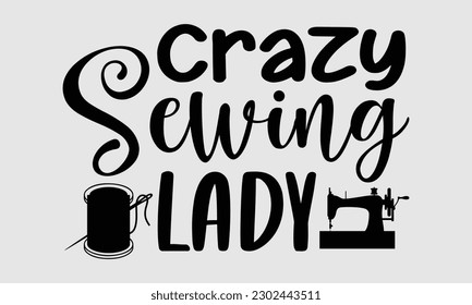 Crazy sewing lady- Sewing t- shirt design, Hand drawn vintage illustration for prints on eps, svg Files for Cutting, greeting card template with typography text svg