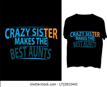 Crazy Sister Makes The Best Aunts  typography  t shirt design  template.