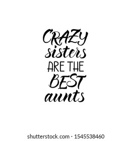 Crazy sisters are the best aunts. Vector illustration. Lettering. Ink illustration. t-shirt design