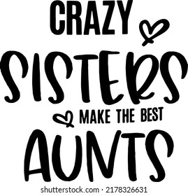 Crazy Sisters Make The Best Aunts Typography Svg, Png, Eps, Crazy Sisters, Crazy Aunt, Auntie Shirt, Make The Best Aunts Svg svg