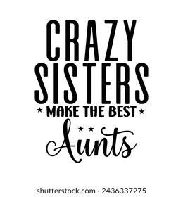 Crazy sisters make the best aunts t-shirt design