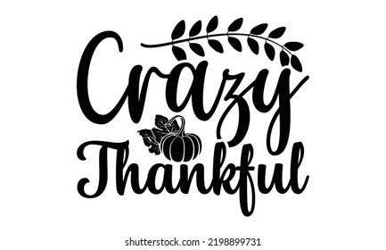 Crazy Thankful - Thanksgiving T-shirt Design, Hand drawn lettering phrase, Calligraphy graphic design, EPS, SVG Files for Cutting, card, flyer