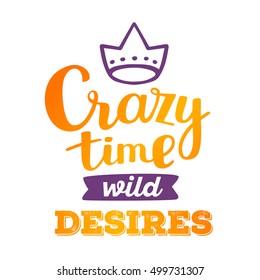 Crazy time wild desires - orange and blue color handwritten vector lettering with crown. Calligraphic inscription. Hand drawn lettering print. Apparel, t-shirt, bag, sticker, poster, card design