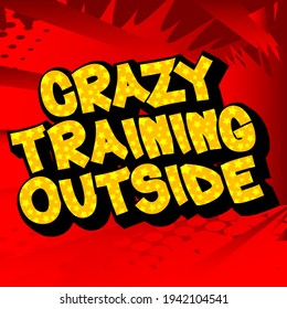 Crazy Training Outside - Comic book style text. Sport, training and fitness related words, quote on colorful background. Poster, banner, template. Cartoon vector illustration.