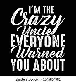 I'm The Crazy Uncle Everyone Warned You About. Typography Lettering Design, Printing For T shirt, Banner, Poster Etc. Vector Illustration