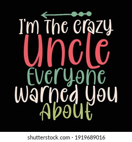 I'm The Crazy Uncle Everyone Warned You About, Best Uncle, Typography Lettering Text Style Design