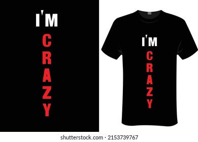 I'm crazy | unisex t-shirt design, this design for print-on-demand t-shirt printing businesses and to upload online stores as well. It's 100% royalty free.100% editable Eps 10 format. 