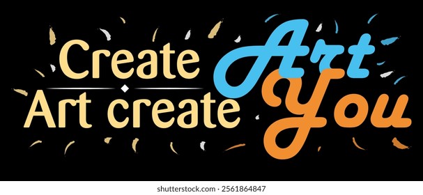 Create art, art create you vector calligraphy quote background. Motivation, no AI