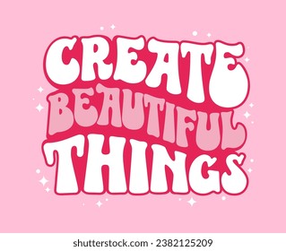 Create beautiful things - isolated typography vector design element. Hand drawn design in 70s groovy style lettering with gloss and stars elements. Soft pink colored illustration on light background