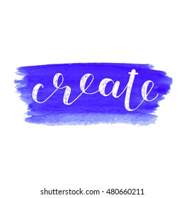Create. Brush hand lettering. Inspiring quote. Motivating modern calligraphy. Can be used for photo overlays, posters, holiday clothes, cards and more.