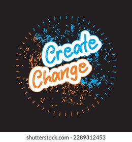 Create change motivational and inspirational lettering circle colorful style text typography with grunge effect t shirt design on black background 