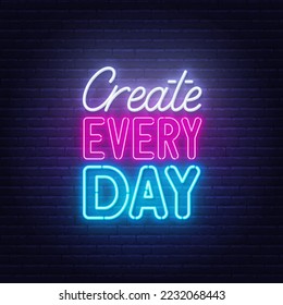 Create Every Day neon quote on brick wall background.