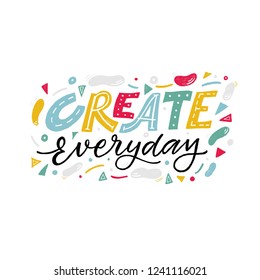 CREATE EVERYDAY. MOTIVATIONAL HAND LETTERING, MOTIVATIONAL QUOTE, MOTIVATIONAL PHRASE